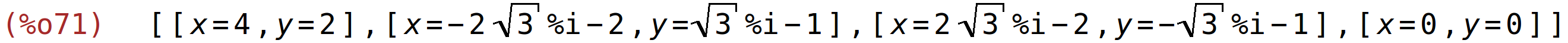 (%o71)	[[x=4,y=2],[x=-2*sqrt(3)*%i-2,y=sqrt(3)*%i-1],[x=2*sqrt(3)*%i-2,y=-sqrt(3)*%i-1],[x=0,y=0]]